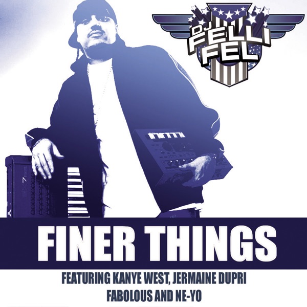 Finer Things (feat. Kanye West, Jermaine Dupri, Fabolous & Ne-Yo) - Single - DJ Felli Fel