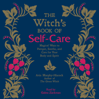 Arin Murphy-Hiscock - The Witch's Book of Self-Care: Magical Ways to Pamper, Soothe, and Care for Your Body and Spirit (Unabridged) artwork