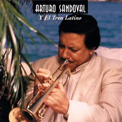 Arturo Sandoval y el Tren Latino - Arturo Sandoval Arturo Sandoval y el Tren Latino - Arturo Sandoval