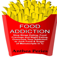 Anthea Peries - Food Addiction: Stop Binge Eating, Food Cravings and Night Eating: Overcome Your Addiction to Junk Food & Sugar (Unabridged) artwork