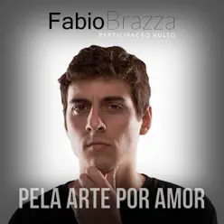 Pela Arte, Por Amor (feat. Vulto) - Single - Fabio Brazza Pela Arte, Por Amor (feat. Vulto) - Single - Fabio Brazza