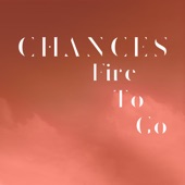 CHANCES - Fire to Go