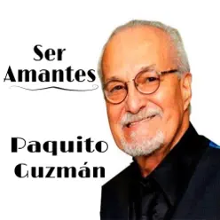 Ser Amantes - Single - Paquito Guzmán