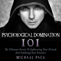 Michael Pace - Psychological Domination 101: The Ultimate Secrets to Influencing Your Friends and Subduing Your Enemies (Unabridged) artwork
