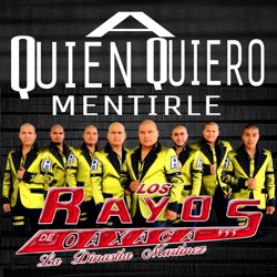 Los Rayos De Oaxaca - A Quien Quiero Mentirle