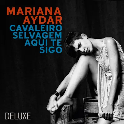 Cavaleiro Selvagem Aqui Te Sigo (Deluxe Edition) - Mariana Aydar