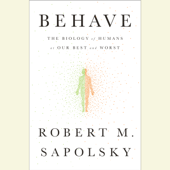 Behave: The Biology of Humans at Our Best and Worst (Unabridged) - Robert M. Sapolsky