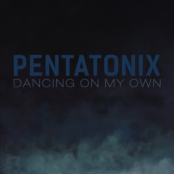 Dancing on My Own - Single - Pentatonix