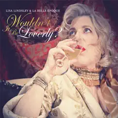 Wouldn't It Be Loverly? by Lisa Lindsley & La Belle Epoque album reviews, ratings, credits