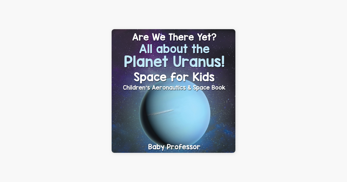 Are We There Yet All About The Planet Uranus Space For Kids Children S Aeronautics Space Book Unabridged On Apple Books