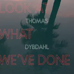 Look at What We've Done - Single - Thomas Dybdahl Look at What We've Done - Single - Thomas Dybdahl