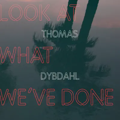 Look at What We've Done - Single - Thomas Dybdahl