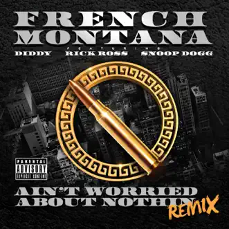 Ain't Worried About Nothin (Remix) [feat. Diddy, Rick Ross & Snoop Dogg] - Single by French Montana album reviews, ratings, credits