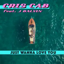 Just Wanna Love You (feat. J Balvin) - Single - Cris Cab