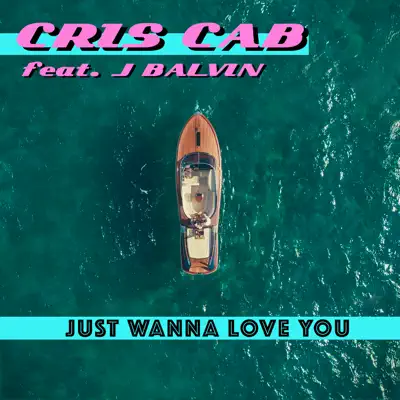 Just Wanna Love You (feat. J Balvin) - Single - Cris Cab Just Wanna Love You (feat. J Balvin) - Single - Cris Cab