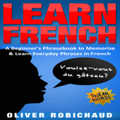 Learn French: A Beginner's Phrasebook to Memorize &amp; Learn Everyday Phrases in French (Unabridged) - Oliver Robichaud Cover Art