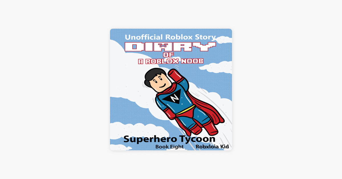 Diary Of A Roblox Noob Superhero Tycoon Roblox Noob Diaries Book 8 Unabridged On Apple Books - superhero tycoon roblox