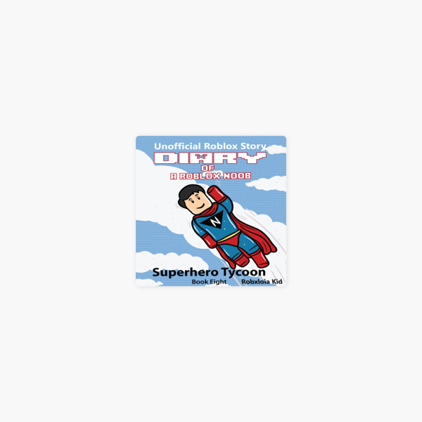 Diary Of A Roblox Noob Superhero Tycoon Roblox Noob Diaries Book 8 Unabridged On Apple Books - diary of a roblox noob major creative
