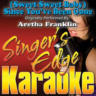 (Sweet Sweet Baby) Since You've Been Gone [Originally Performed by Aretha Franklin] [Karaoke] - Single by Singer's Edge Karaoke album reviews, ratings, credits