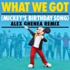 What We Got (Mickey's Birthday Song) [Alex Ghenea Remix] - Single