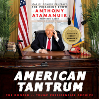 Anthony Atamanuik & Neil Casey - American Tantrum: The Donald J. Trump Presidential Archives (Unabridged) artwork