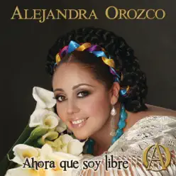 Ahora Que Soy Libre - Alejandra Orozco