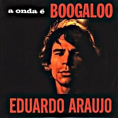 A Onda É Boogaloo - Eduardo Araújo A Onda É Boogaloo - Eduardo Araújo