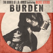 The Bones of J.R. Jones - Burden (feat. Nicole Atkins)