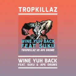 Wine Yuh Back (feat. Suku & Ape Drums) - Single - Tropkillaz Wine Yuh Back (feat. Suku & Ape Drums) - Single - Tropkillaz