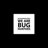 We Are Bug Hunters - DrufromDiscord
