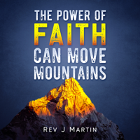 Rev. J. Martin - The Power of Faith Can Move Mountains: Attain Health, Happiness, and Love (Unabridged) artwork
