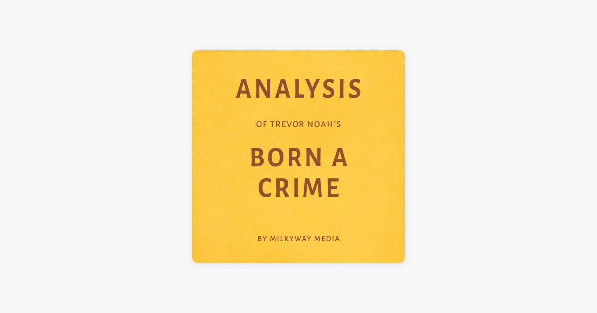 Analysis of Trevor Noah’s Born a Crime: By Milkyway Media (Unabridged) - Milkyway Media Analysis of Trevor Noah’s Born a Crime: By Milkyway Media (Unabridged) - Milkyway Media
