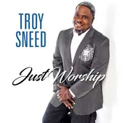 Just Worship (Live) - EP by Troy Sneed album reviews, ratings, credits