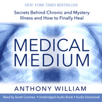 Anthony William - Medical Medium: Secrets Behind Chronic and Mystery Illness and How to Finally Heal (Unabridged) artwork