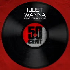 I Just Wanna (feat. Tony Yayo) - Single - 50 Cent