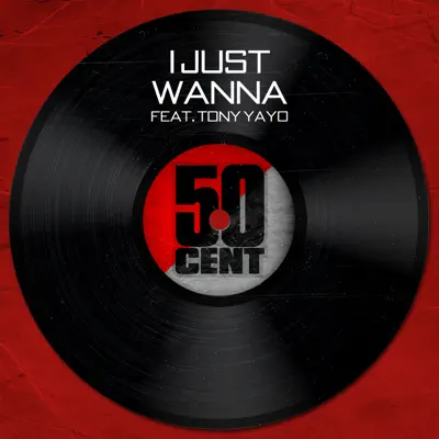 I Just Wanna (feat. Tony Yayo) - Single - 50 Cent