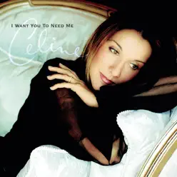 I Want You To Need Me - Single - Céline Dion