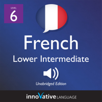 Innovative Language Learning, LLC - Learn French - Level 6: Lower Intermediate French: Volume 1: Lessons 1-25 (Unabridged) artwork