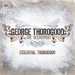 George Thorogood & The Destroyers - If You Don't Start Drinkin' (I'm Gonna Leave)