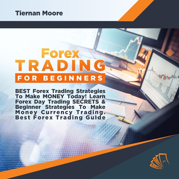 Forex Trading For Beginners Best Strategies To Make Forex Trading For Beginners Best Strategies To Make Money Today Learn Day Secrets How Currency