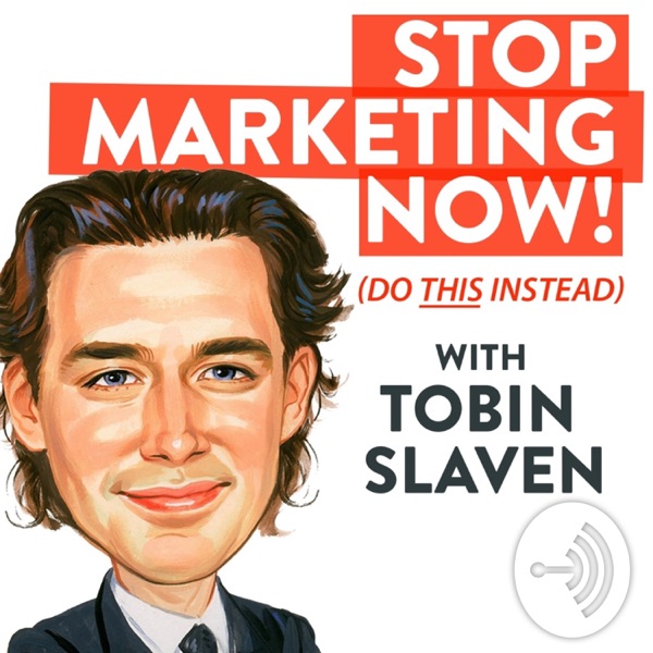 Stop Marketing Now - with Tobin Slaven Stop Marketing Now - with Tobin Slaven