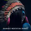 Shamanic Meditation Journey Vol. 2: Native American Drums and Flute, Spiritual Awakening, Sounds of Nature and Calming Shamanic Vocal album lyrics, reviews, download