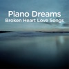 Piano Dreams - Broken Heart Love Songs