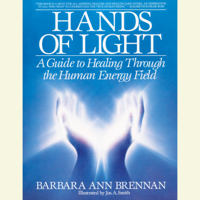 Barbara Ann Brennan - Hands of Light: A Guide to Healing Through the Human Energy Field (Unabridged) artwork