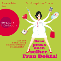 Dr. Josefine Chaos - Dann press doch selber, Frau Dokta! - Aus dem Klinik-Alltag einer furchtlosen Frauenärztin (Gekürzte Fassung) artwork
