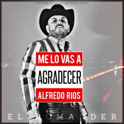 Me Lo Vas A Agradecer - Single - El Komander