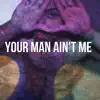 Your Man Ain't Me - Single album lyrics, reviews, download