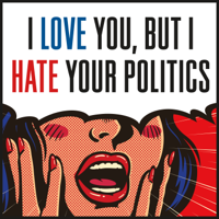 I Love You, But I Hate Your Politics podcast