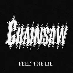 Feed the Lie - Chainsaw Feed the Lie - Chainsaw