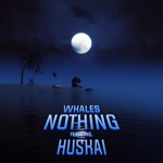 Nothing by Huskai & Whales